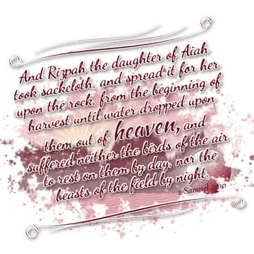 2 Samuel 21:10 – And Rizpah the daughter of Aiah took sackcloth, and spread it for her upon the rock, from the beginning of harvest until water dropped upon them out…