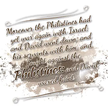 2 Samuel 21:15 – Moreover the Philistines had yet war again with Israel; and David went down, and his servants with him, and fought against the Philistines: and David…