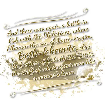 2 Samuel 21:19 – And there was again a battle in Gob with the Philistines, where Elhanan the son of Jaare-oregim, a Beth-lehemite, slew the brother of Goliath the…