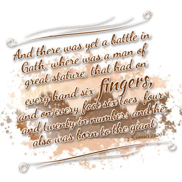 2 Samuel 21:20 – And there was yet a battle in Gath, where was a man of great stature, that had on every hand six fingers, and on every foot six toes, four and twenty…