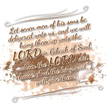 2 Samuel 21:6 – Let seven men of his sons be delivered unto us, and we will hang them up unto the LORD in Gibeah of Saul, whom the LORD did choose. And the king…