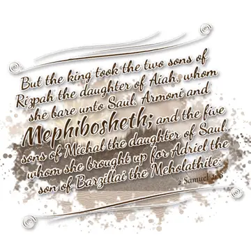 2 Samuel 21:8 – But the king took the two sons of Rizpah the daughter of Aiah, whom she bare unto Saul, Armoni and Mephibosheth; and the five sons of Michal the…
