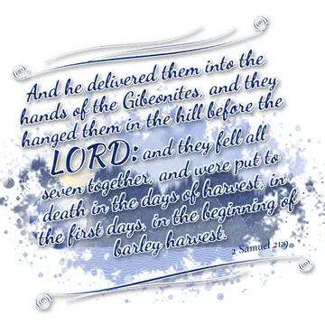 2 Samuel 21:9 – And he delivered them into the hands of the Gibeonites, and they hanged them in the hill before the LORD: and they fell all seven together, and were…