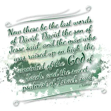 2 Samuel 23:1 – Now these be the last words of David. David the son of Jesse said, and the man who was raised up on high, the anointed of the God of Jacob…