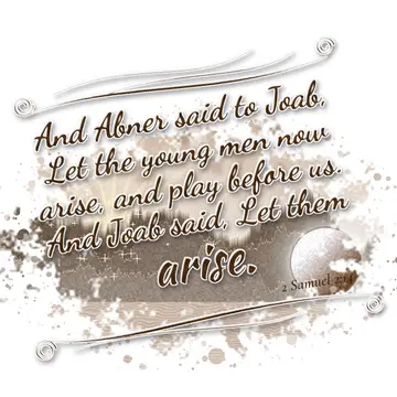 2 Samuel 2:14 – And Abner said to Joab, Let the young men now arise, and play before us. And Joab said, Let them arise.
