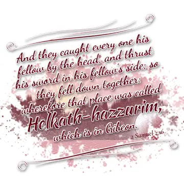 2 Samuel 2:16 – And they caught every one his fellow by the head, and thrust his sword in his fellow's side; so they fell down together: wherefore that place was…