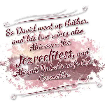 2 Samuel 2:2 – So David went up thither, and his two wives also, Ahinoam the Jezreelitess, and Abigail Nabal's wife the Carmelite.