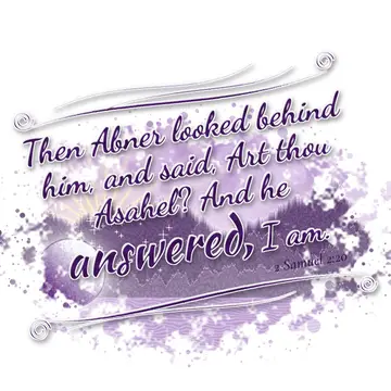2 Samuel 2:20 – Then Abner looked behind him, and said, Art thou Asahel? And he answered, I am.