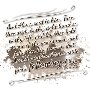 2 Samuel 2:21 – And Abner said to him, Turn thee aside to thy right hand or to thy left, and lay thee hold on one of the young men, and take thee his armour. But…