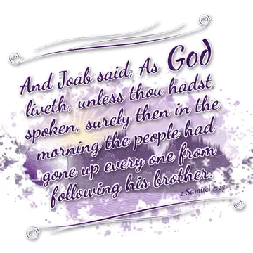 2 Samuel 2:27 – And Joab said, As God liveth, unless thou hadst spoken, surely then in the morning the people had gone up every one from following his brother.