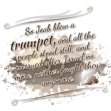 2 Samuel 2:28 – So Joab blew a trumpet, and all the people stood still, and pursued after Israel no more, neither fought they any more.
