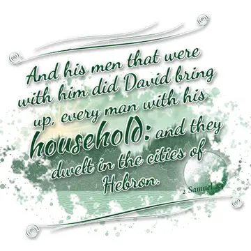2 Samuel 2:3 – And his men that were with him did David bring up, every man with his household: and they dwelt in the cities of Hebron.