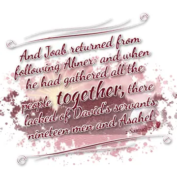 2 Samuel 2:30 – And Joab returned from following Abner: and when he had gathered all the people together, there lacked of David's servants nineteen men and Asahel.