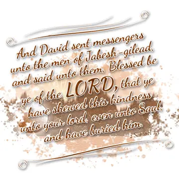 2 Samuel 2:5 – And David sent messengers unto the men of Jabesh-gilead, and said unto them, Blessed be ye of the LORD, that ye have shewed this kindness unto your…