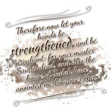 2 Samuel 2:7 – Therefore now let your hands be strengthened, and be ye valiant: for your master Saul is dead, and also the house of Judah have anointed me king over…