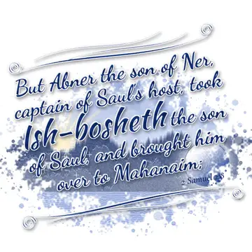 2 Samuel 2:8 – But Abner the son of Ner, captain of Saul's host, took Ish-bosheth the son of Saul, and brought him over to Mahanaim;