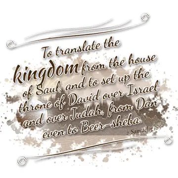 2 Samuel 3:10 – To translate the kingdom from the house of Saul, and to set up the throne of David over Israel and over Judah, from Dan even to Beer-sheba.