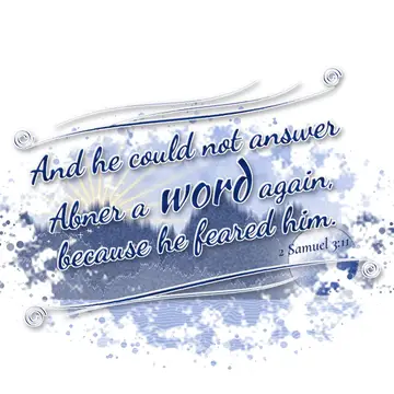 2 Samuel 3:11 – And he could not answer Abner a word again, because he feared him.