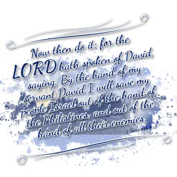 2 Samuel 3:18 – Now then do it: for the LORD hath spoken of David, saying, By the hand of my servant David I will save my people Israel out of the hand of the…