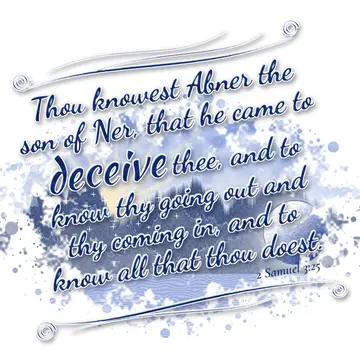 2 Samuel 3:25 – Thou knowest Abner the son of Ner, that he came to deceive thee, and to know thy going out and thy coming in, and to know all that thou doest.