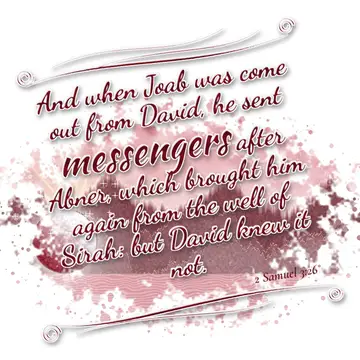2 Samuel 3:26 – And when Joab was come out from David, he sent messengers after Abner, which brought him again from the well of Sirah: but David knew it not.