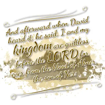 2 Samuel 3:28 – And afterward when David heard it, he said, I and my kingdom are guiltless before the LORD for ever from the blood of Abner the son of Ner: