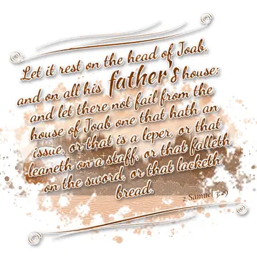 2 Samuel 3:29 – Let it rest on the head of Joab, and on all his father's house; and let there not fail from the house of Joab one that hath an issue, or that is a…