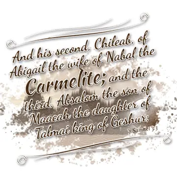 2 Samuel 3:3 – And his second, Chileab, of Abigail the wife of Nabal the Carmelite; and the third, Absalom the son of Maacah the daughter of Talmai king of Geshur;