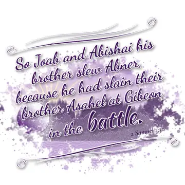 2 Samuel 3:30 – So Joab and Abishai his brother slew Abner, because he had slain their brother Asahel at Gibeon in the battle.