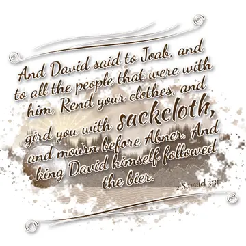 2 Samuel 3:31 – And David said to Joab, and to all the people that were with him, Rend your clothes, and gird you with sackcloth, and mourn before Abner. And king…