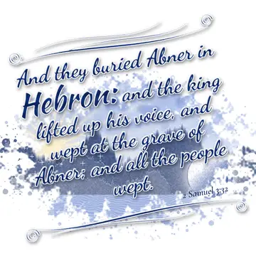 2 Samuel 3:32 – And they buried Abner in Hebron: and the king lifted up his voice, and wept at the grave of Abner; and all the people wept.