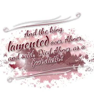 2 Samuel 3:33 – And the king lamented over Abner, and said, Died Abner as a fool dieth?