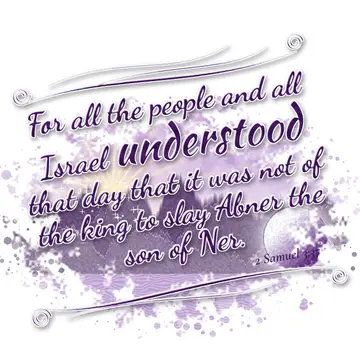 2 Samuel 3:37 – For all the people and all Israel understood that day that it was not of the king to slay Abner the son of Ner.
