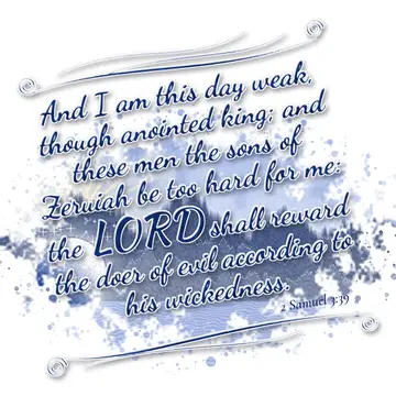 2 Samuel 3:39 – And I am this day weak, though anointed king; and these men the sons of Zeruiah be too hard for me: the LORD shall reward the doer of evil according…