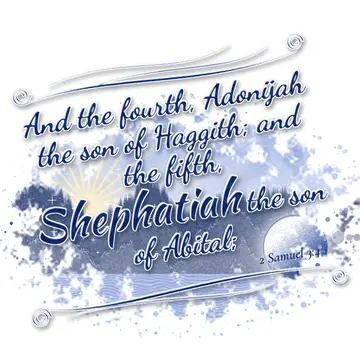 2 Samuel 3:4 – And the fourth, Adonijah the son of Haggith; and the fifth, Shephatiah the son of Abital;