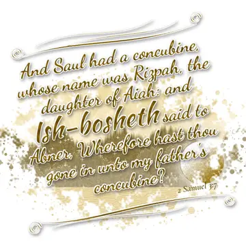 2 Samuel 3:7 – And Saul had a concubine, whose name was Rizpah, the daughter of Aiah: and Ish-bosheth said to Abner, Wherefore hast thou gone in unto my father's…