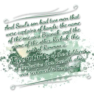 2 Samuel 4:2 – And Saul's son had two men that were captains of bands: the name of the one was Baanah, and the name of the other Rechab, the sons of Rimmon a…