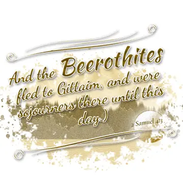 2 Samuel 4:3 – And the Beerothites fled to Gittaim, and were sojourners there until this day.)