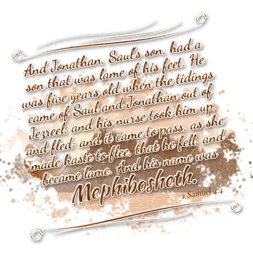 2 Samuel 4:4 – And Jonathan, Saul's son, had a son that was lame of his feet. He was five years old when the tidings came of Saul and Jonathan out of Jezreel, and…