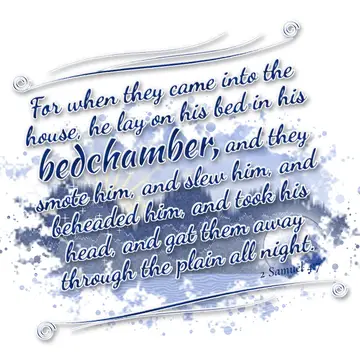 2 Samuel 4:7 – For when they came into the house, he lay on his bed in his bedchamber, and they smote him, and slew him, and beheaded him, and took his head, and…