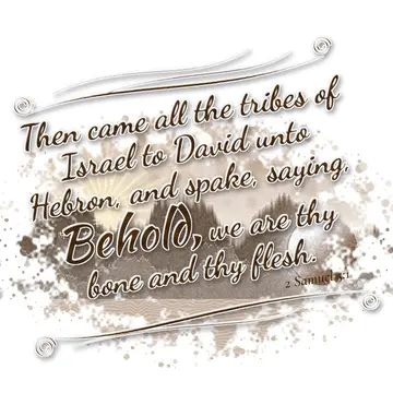 2 Samuel 5:1 – Then came all the tribes of Israel to David unto Hebron, and spake, saying, Behold, we are thy bone and thy flesh.
