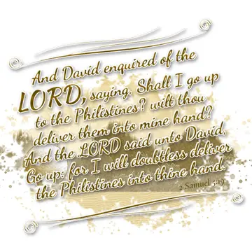 2 Samuel 5:19 – And David enquired of the LORD, saying, Shall I go up to the Philistines? wilt thou deliver them into mine hand? And the LORD said unto David, Go up…