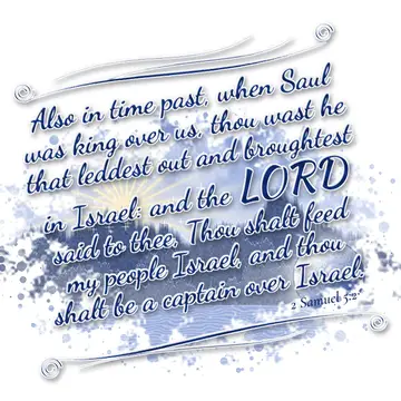 2 Samuel 5:2 – Also in time past, when Saul was king over us, thou wast he that leddest out and broughtest in Israel: and the LORD said to thee, Thou shalt feed my…