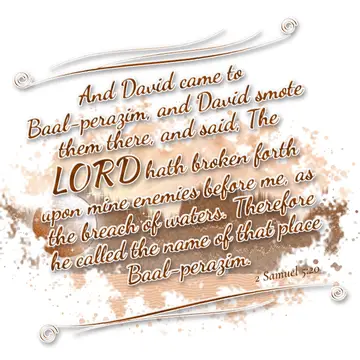 2 Samuel 5:20 – And David came to Baal-perazim, and David smote them there, and said, The LORD hath broken forth upon mine enemies before me, as the breach of…
