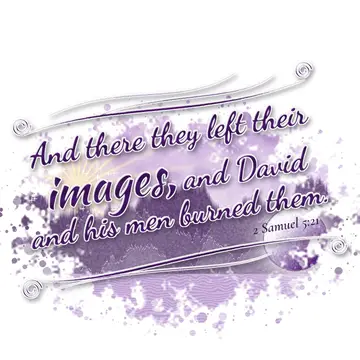 2 Samuel 5:21 – And there they left their images, and David and his men burned them.
