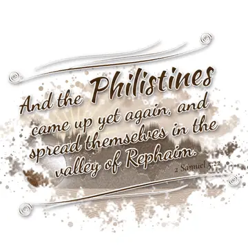 2 Samuel 5:22 – And the Philistines came up yet again, and spread themselves in the valley of Rephaim.
