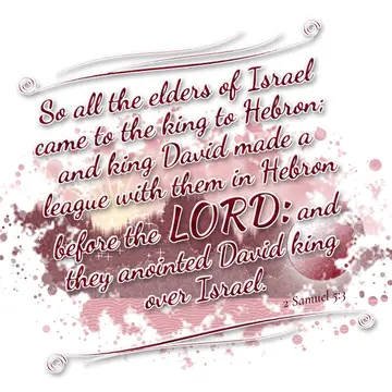 2 Samuel 5:3 – So all the elders of Israel came to the king to Hebron; and king David made a league with them in Hebron before the LORD: and they anointed David…