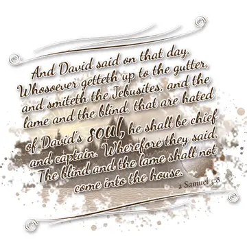 2 Samuel 5:8 – And David said on that day, Whosoever getteth up to the gutter, and smiteth the Jebusites, and the lame and the blind, that are hated of David's…
