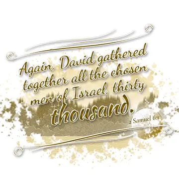 2 Samuel 6:1 – Again, David gathered together all the chosen men of Israel, thirty thousand.