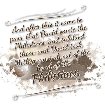 2 Samuel 8:1 – And after this it came to pass, that David smote the Philistines, and subdued them: and David took Metheg-ammah out of the hand of the Philistines.